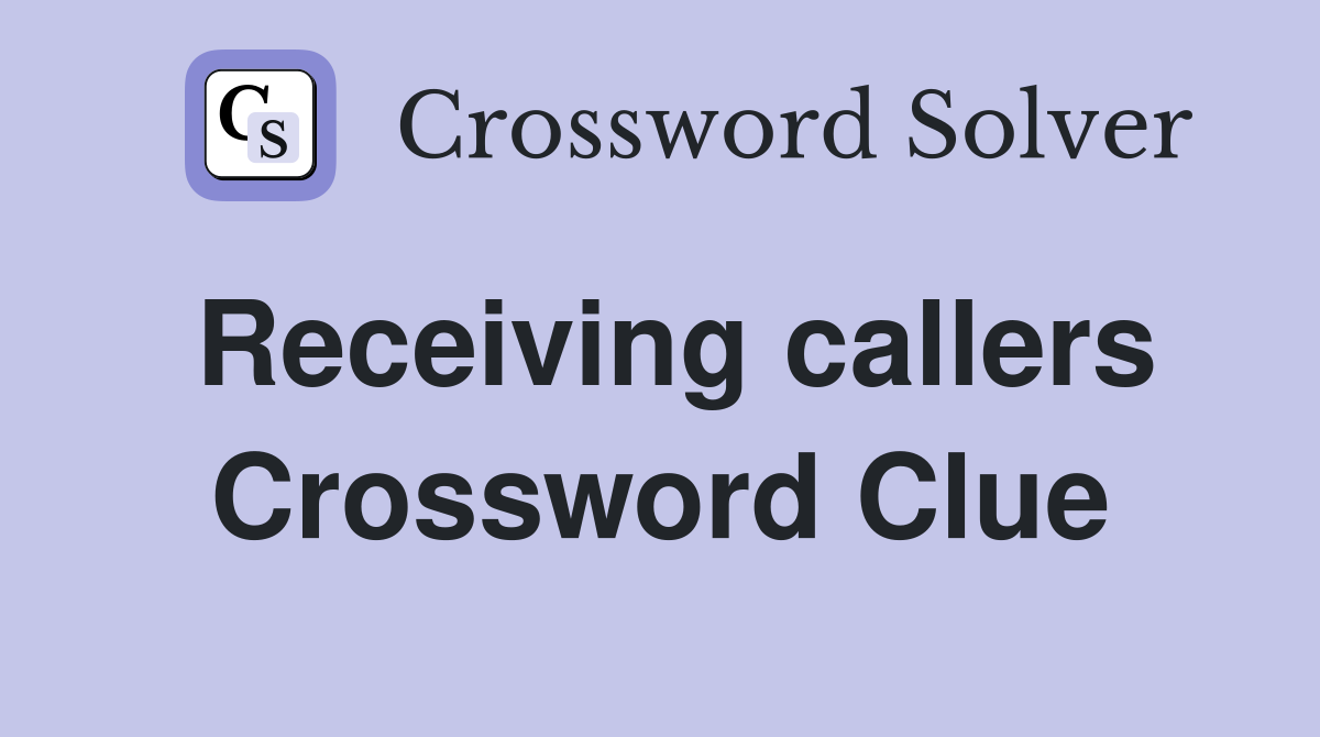 Receiving callers Crossword Clue