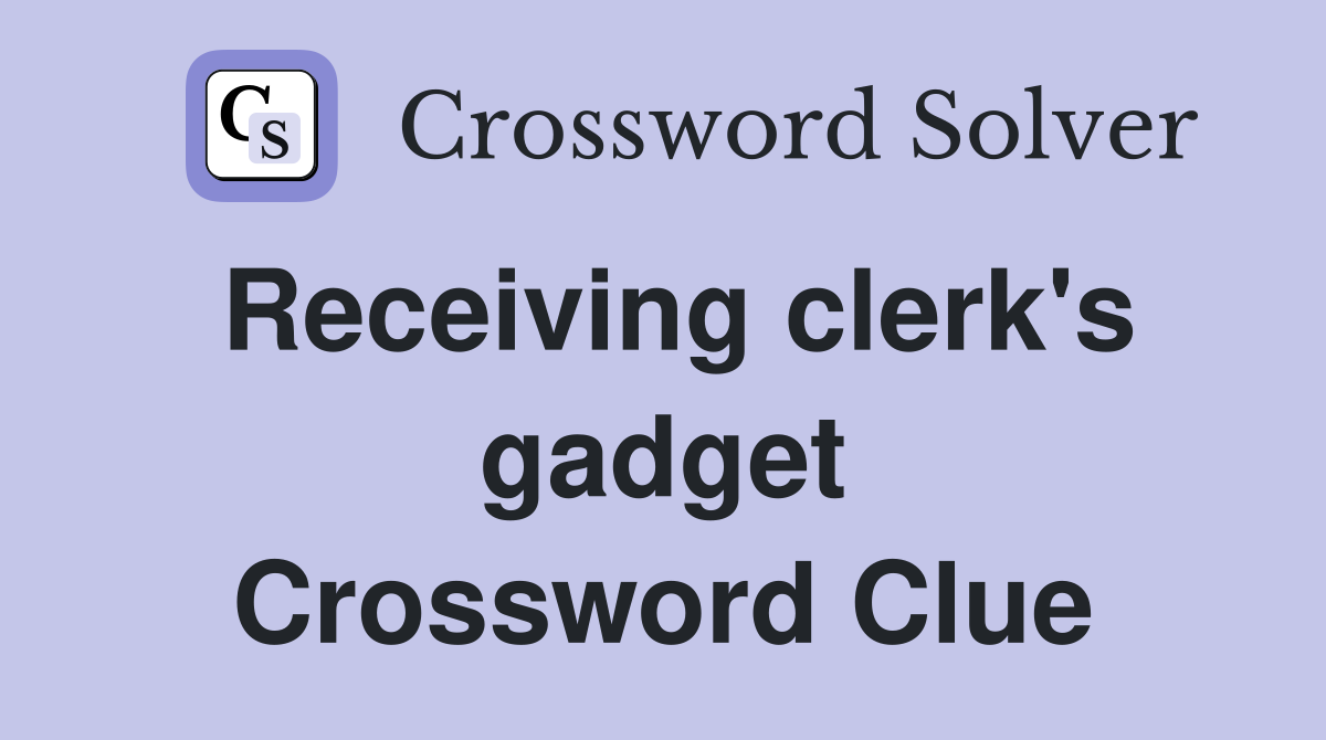 Receiving clerk's gadget Crossword Clue
