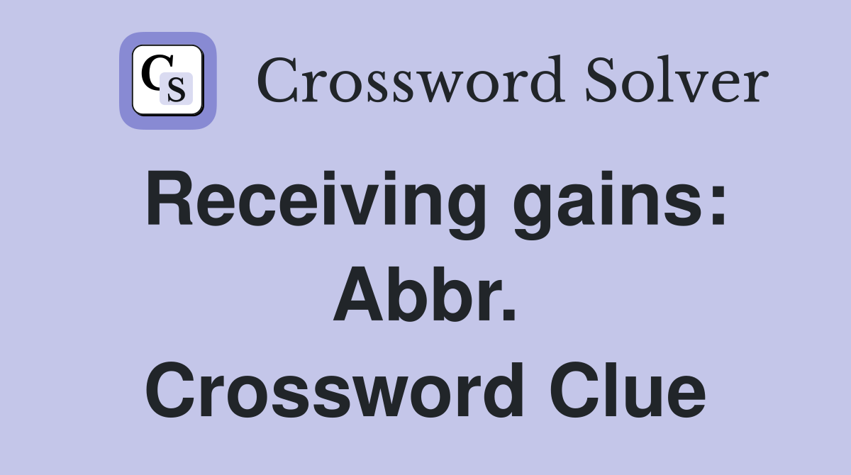 Receiving gains: Abbr. Crossword Clue