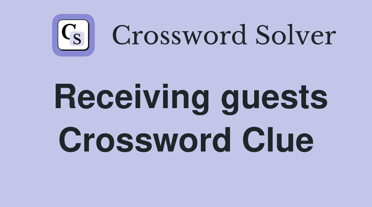 Receiving guests Crossword Clue