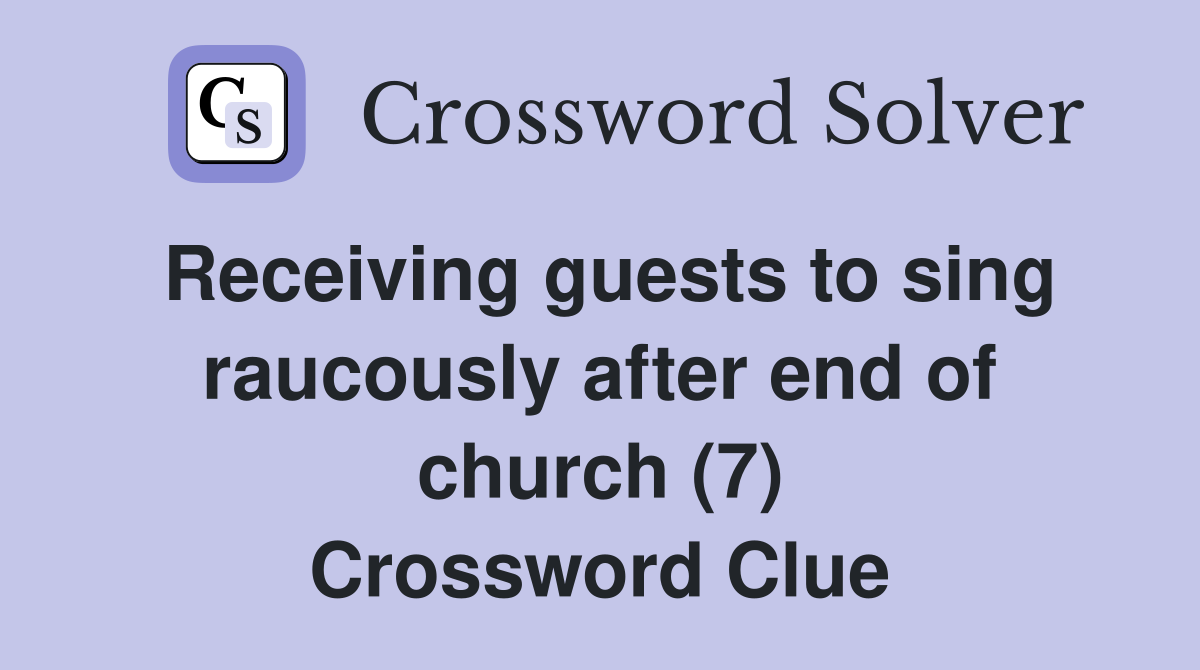 Receiving guests to sing raucously after end of church (7) Crossword Clue