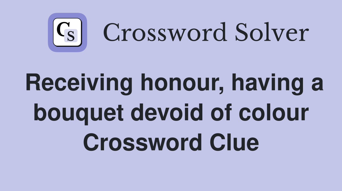 Receiving honour, having a bouquet devoid of colour Crossword Clue