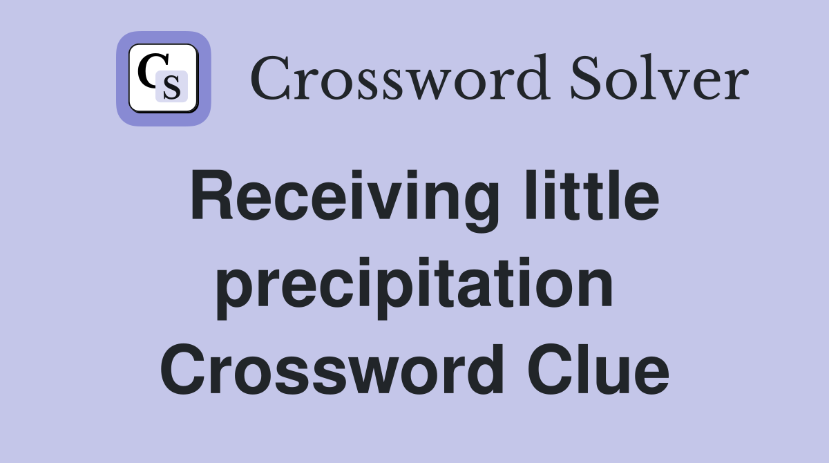 Receiving little precipitation Crossword Clue