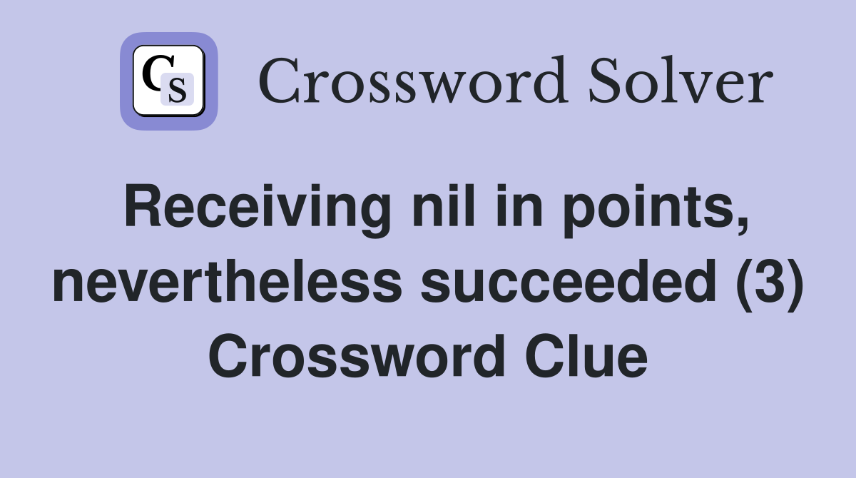 Receiving nil in points, nevertheless succeeded (3) Crossword Clue