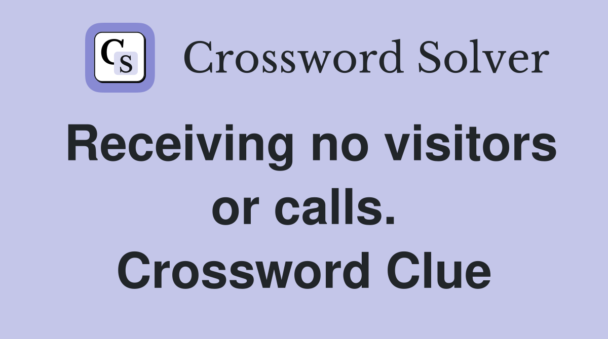 Receiving no visitors or calls. Crossword Clue