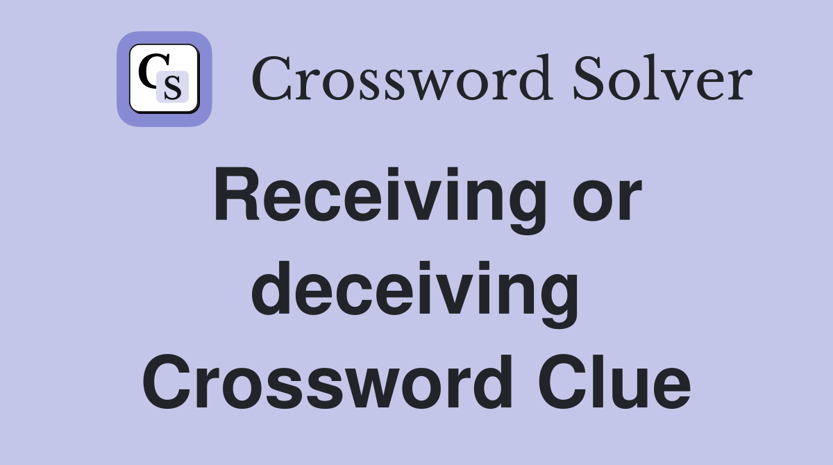 Receiving or deceiving Crossword Clue
