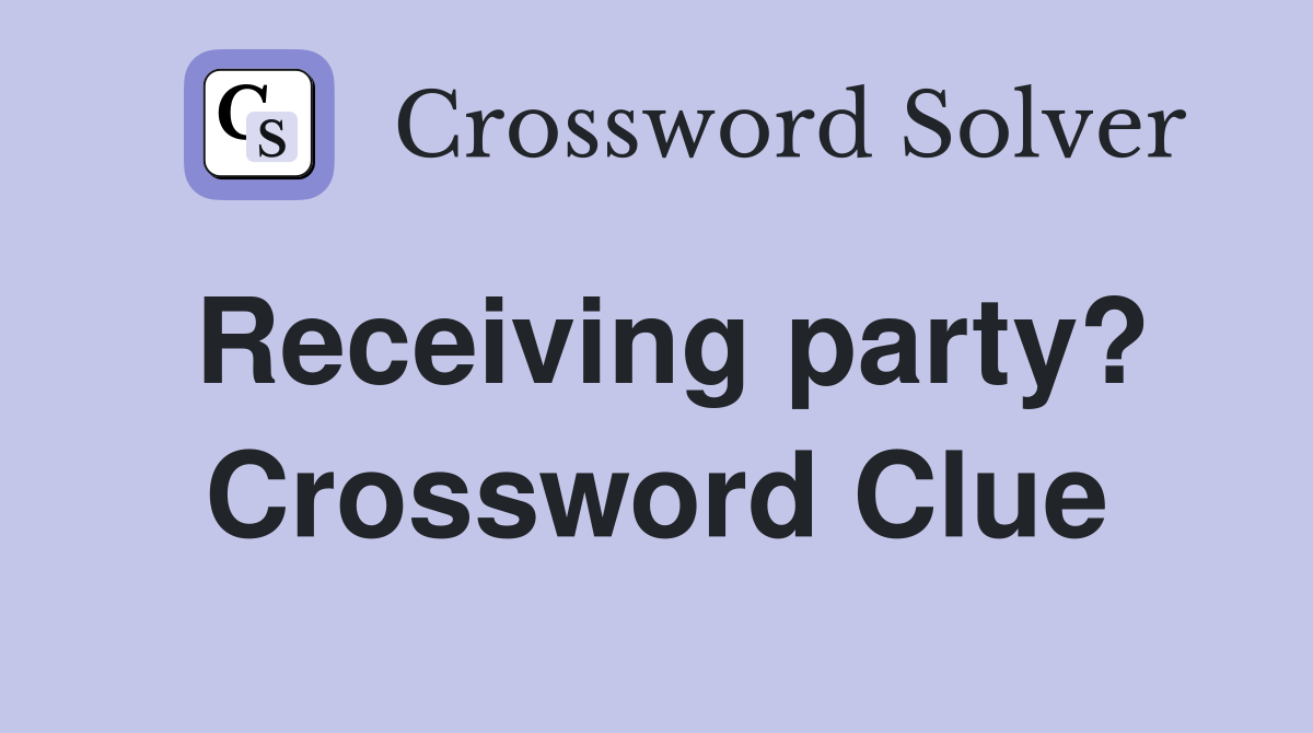 Receiving party? Crossword Clue