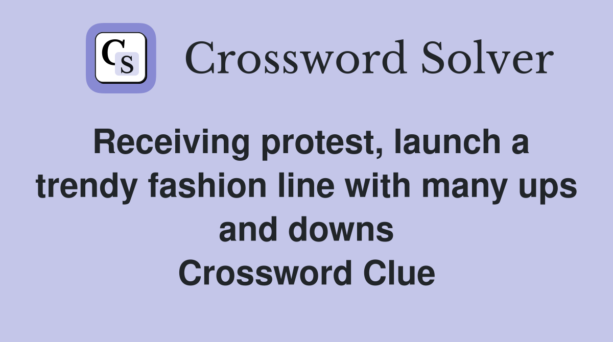 Receiving protest, launch a trendy fashion line with many ups and downs Crossword Clue
