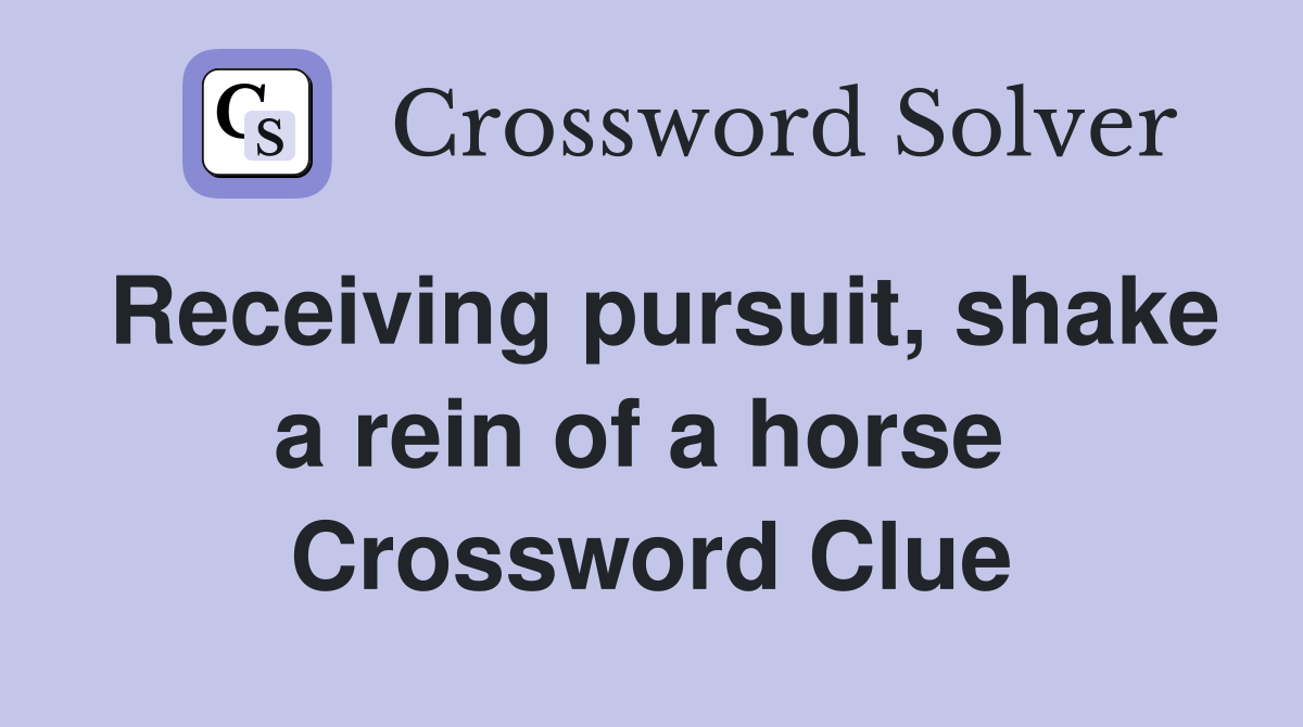Receiving pursuit, shake a rein of a horse  Crossword Clue