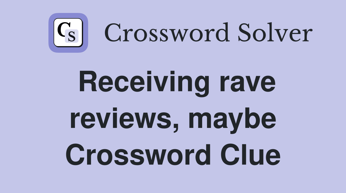 Receiving rave reviews, maybe Crossword Clue