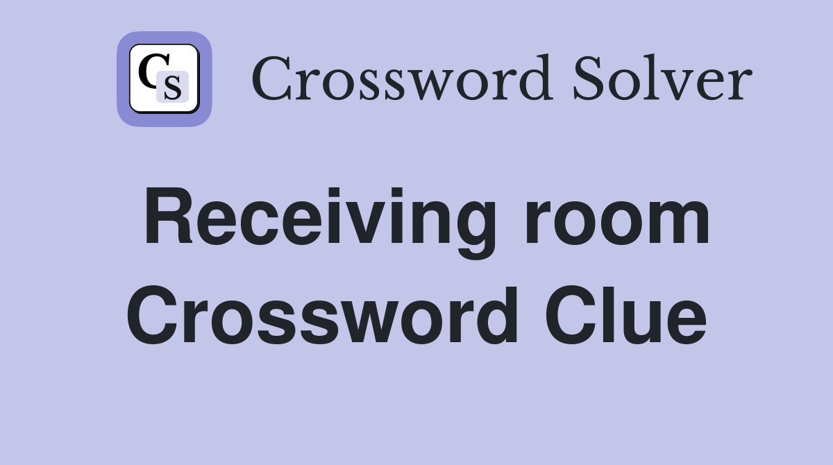 Receiving room Crossword Clue