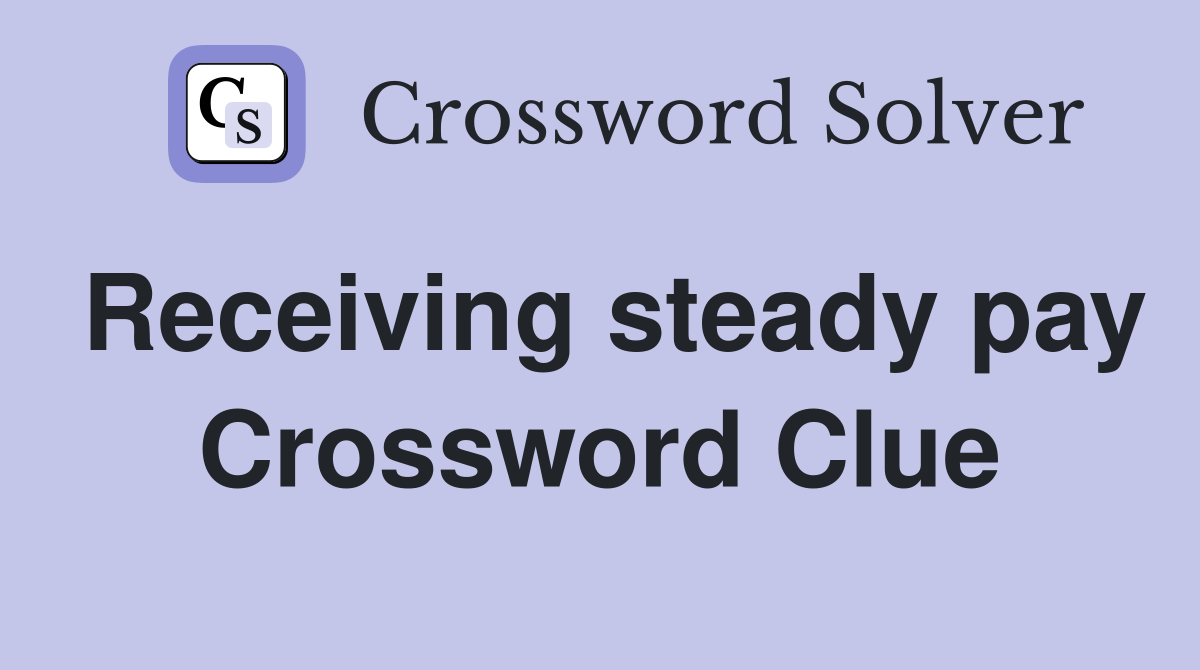 Receiving steady pay Crossword Clue