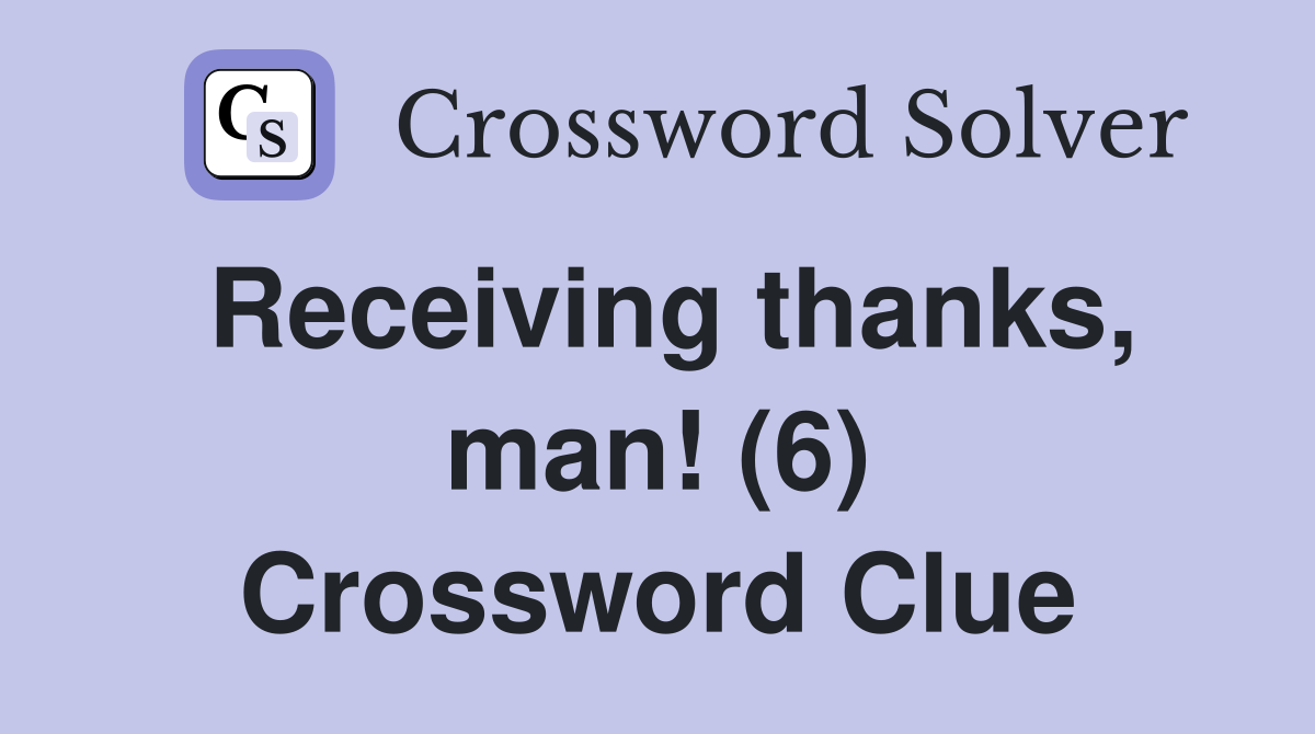 Receiving thanks, man! (6) Crossword Clue