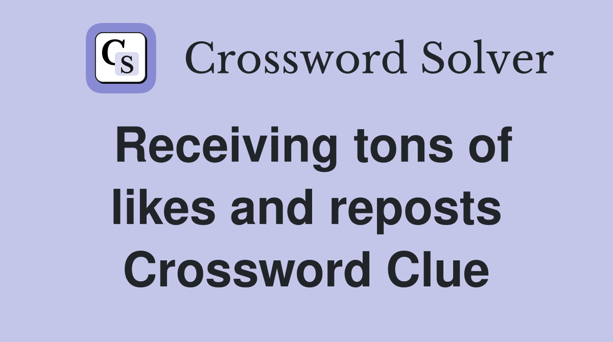 Receiving tons of likes and reposts Crossword Clue