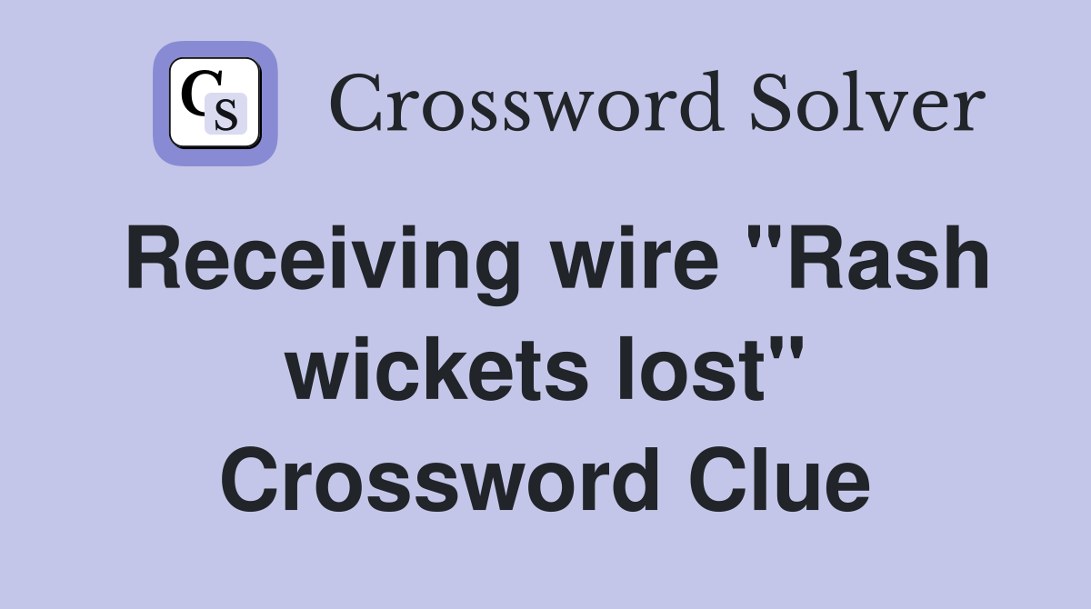 Receiving wire "Rash wickets lost" Crossword Clue