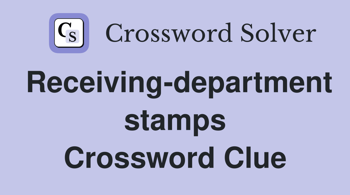 Receiving-department stamps Crossword Clue