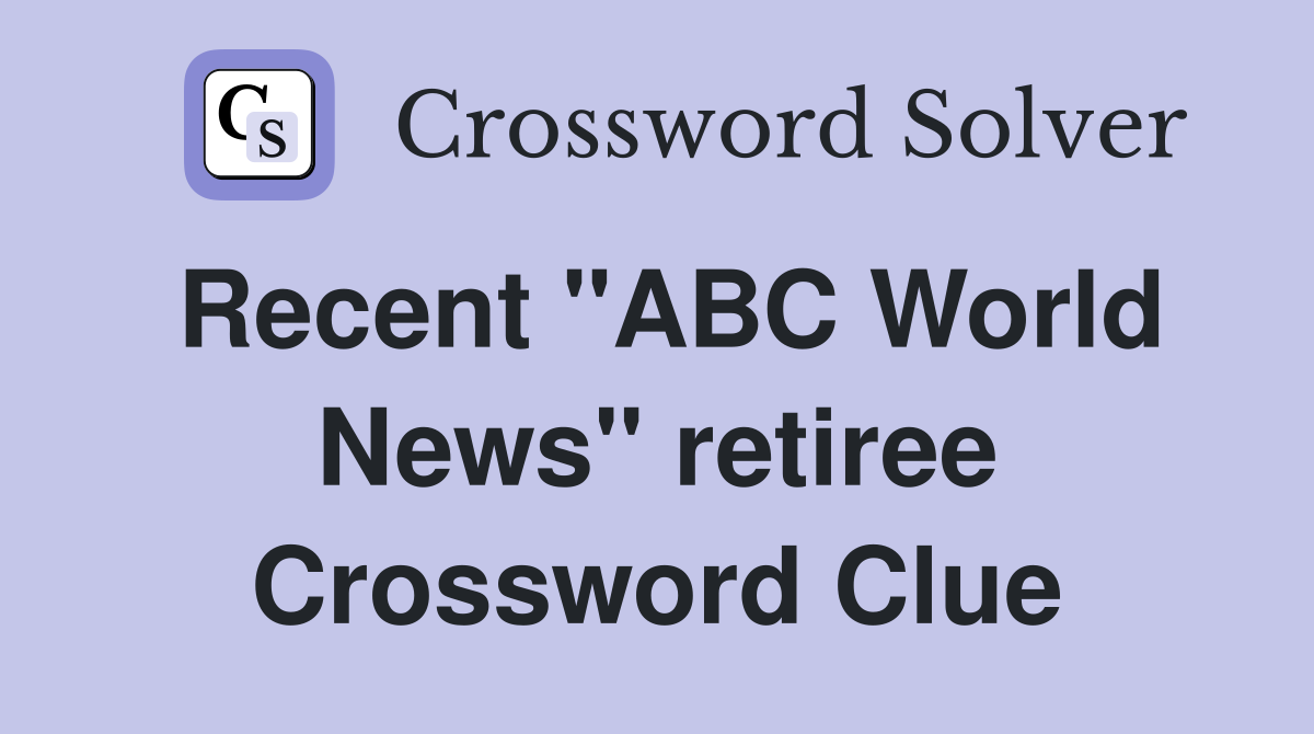 Recent "ABC World News" retiree Crossword Clue