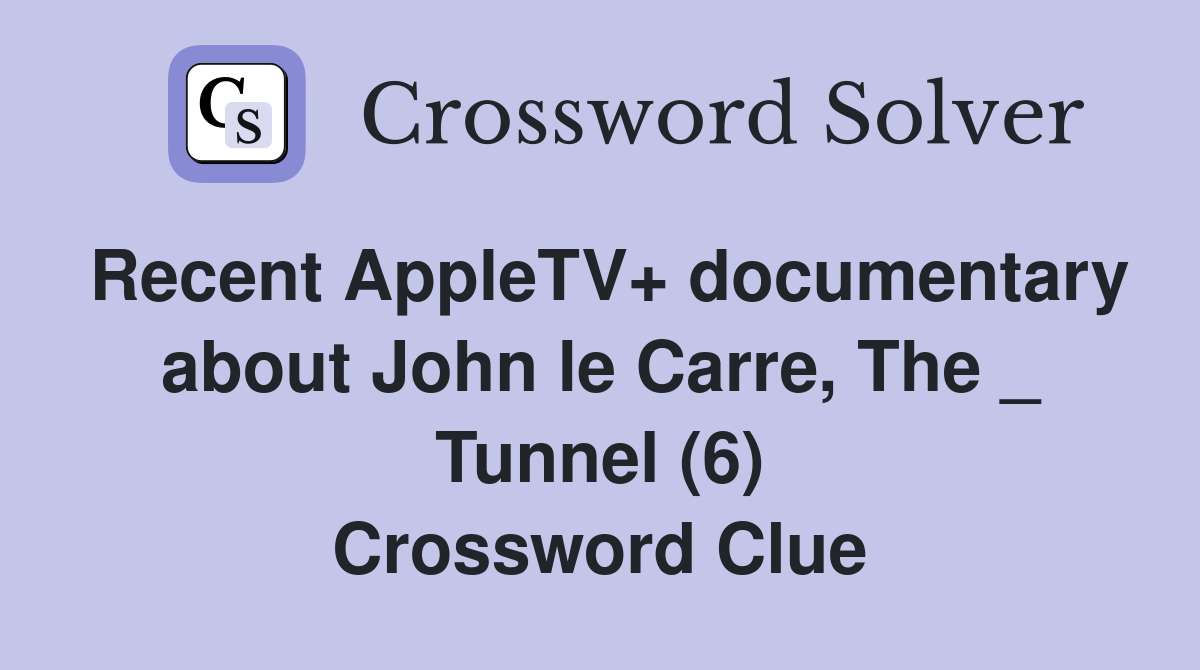 Recent AppleTV+ documentary about John le Carre, The _ Tunnel (6) Crossword Clue