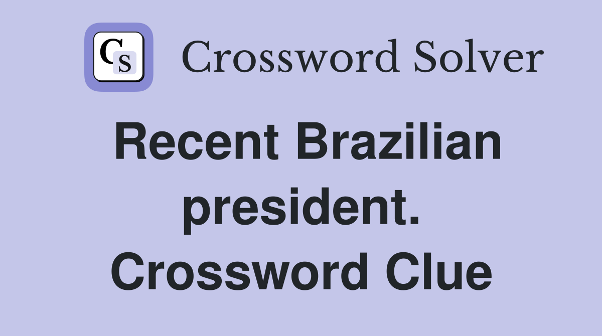 Recent Brazilian president. Crossword Clue