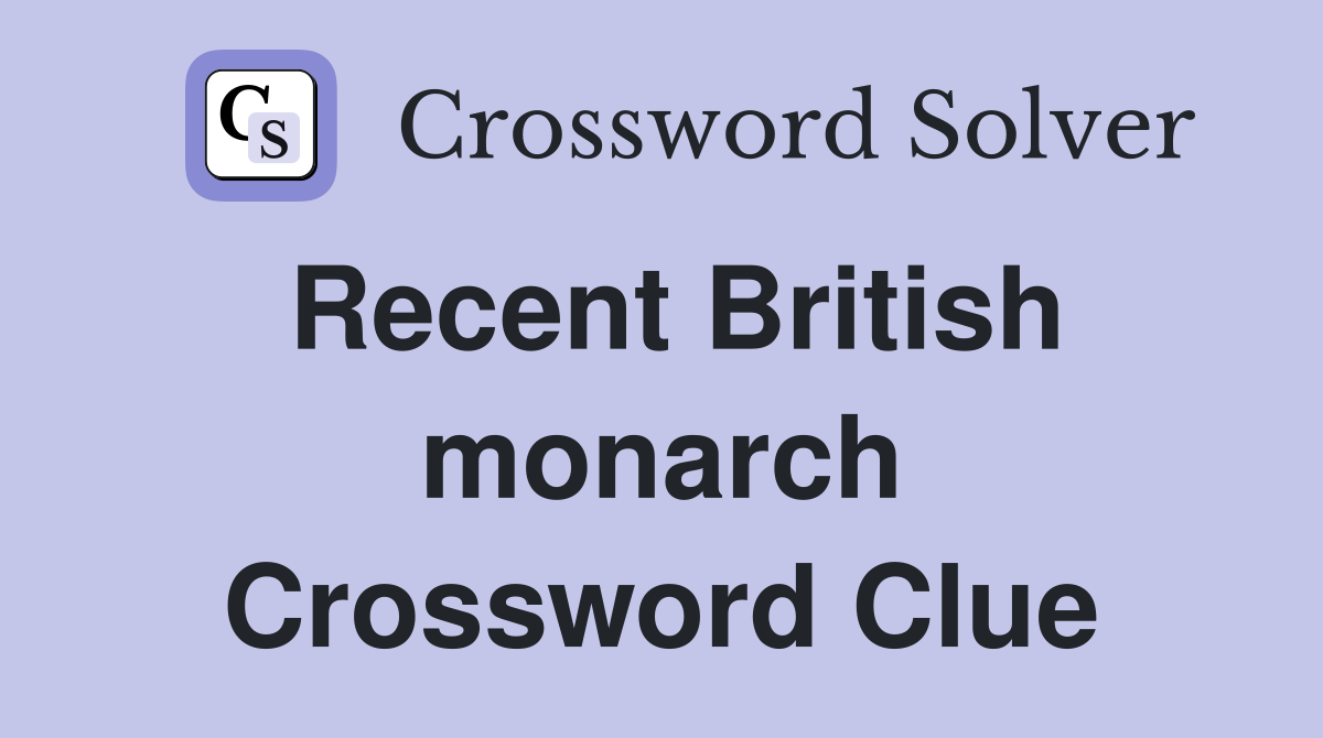 Recent British monarch Crossword Clue