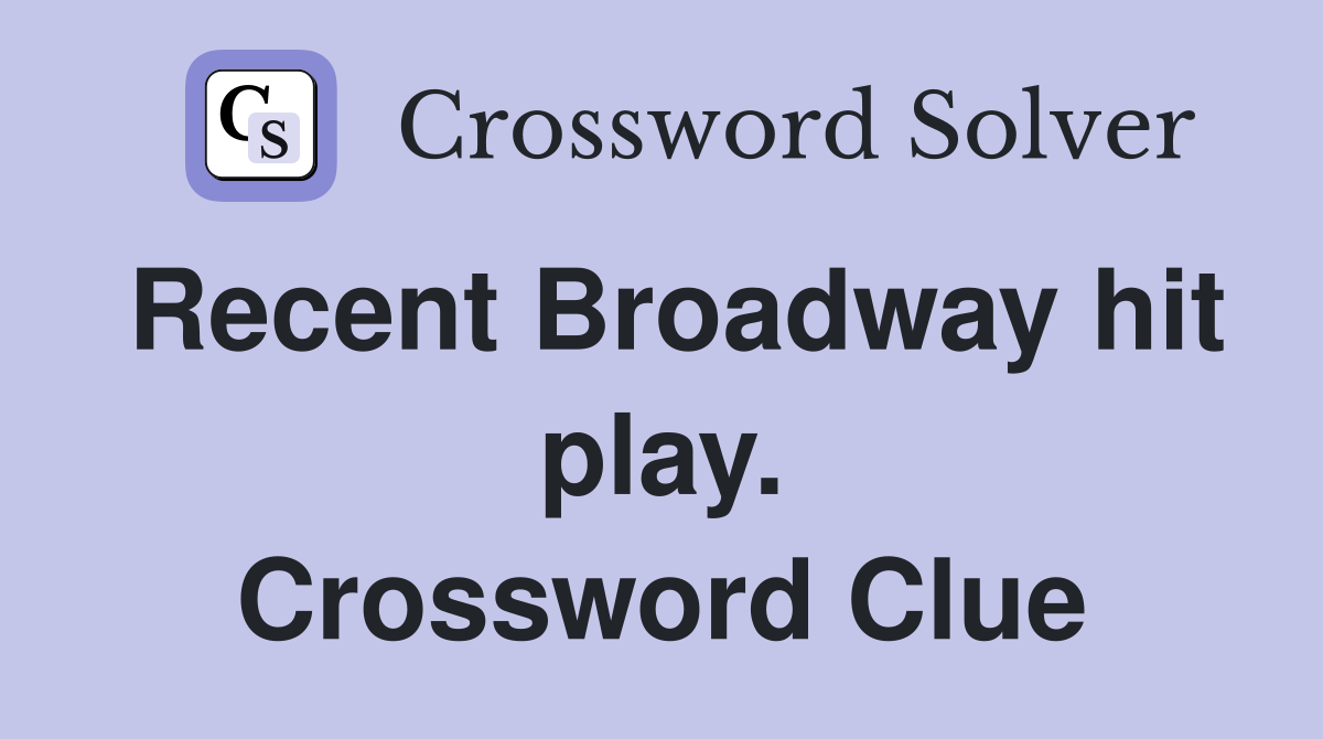 Recent Broadway hit play. Crossword Clue