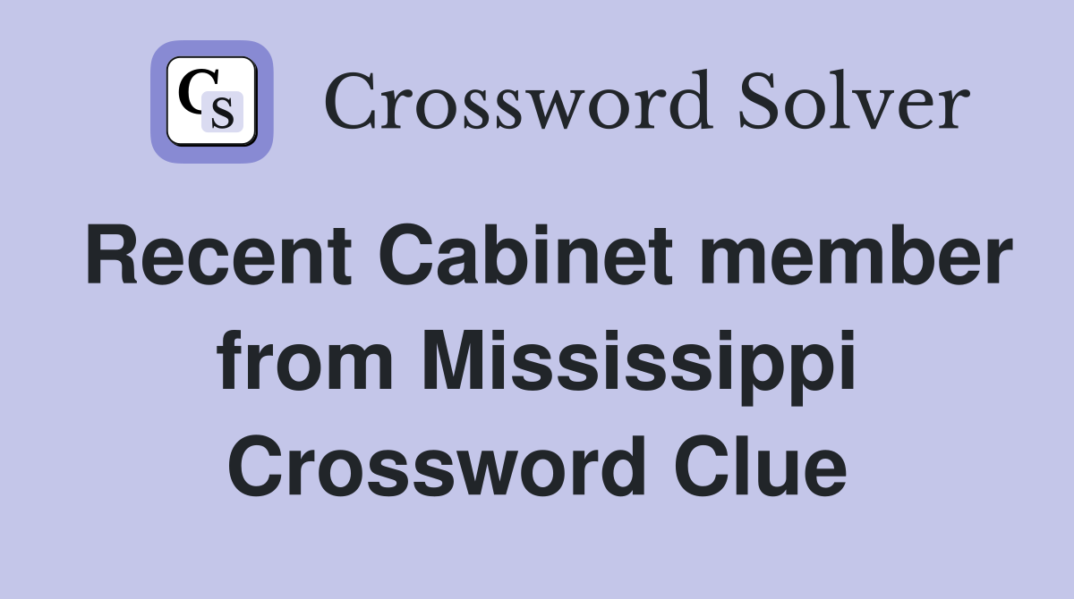 Recent Cabinet member from Mississippi Crossword Clue
