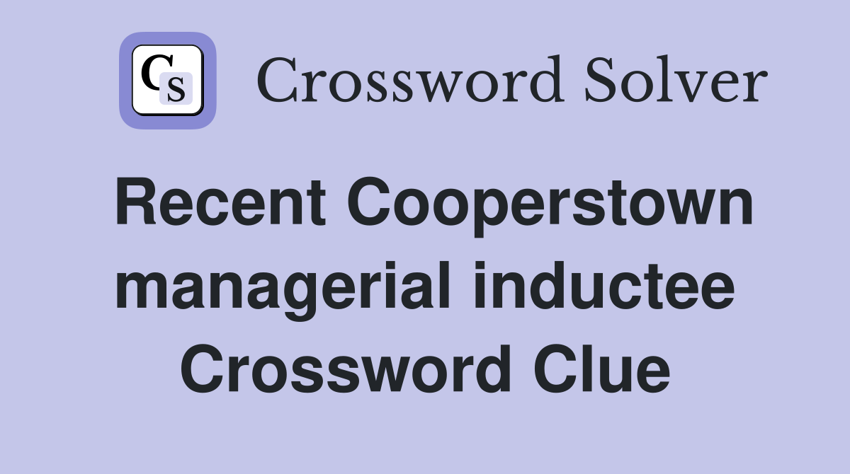 Recent Cooperstown managerial inductee Crossword Clue