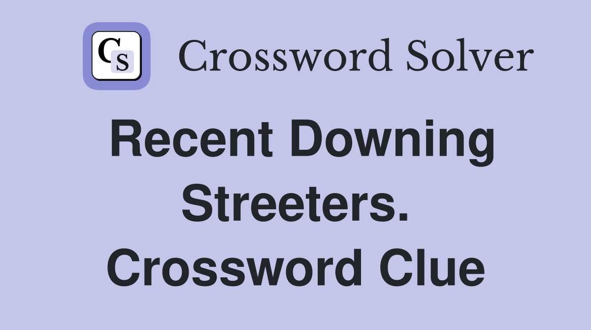 Recent Downing Streeters. Crossword Clue