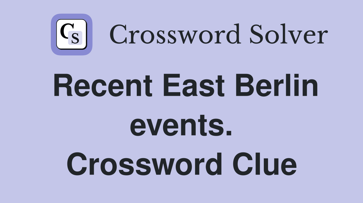 Recent East Berlin events. Crossword Clue