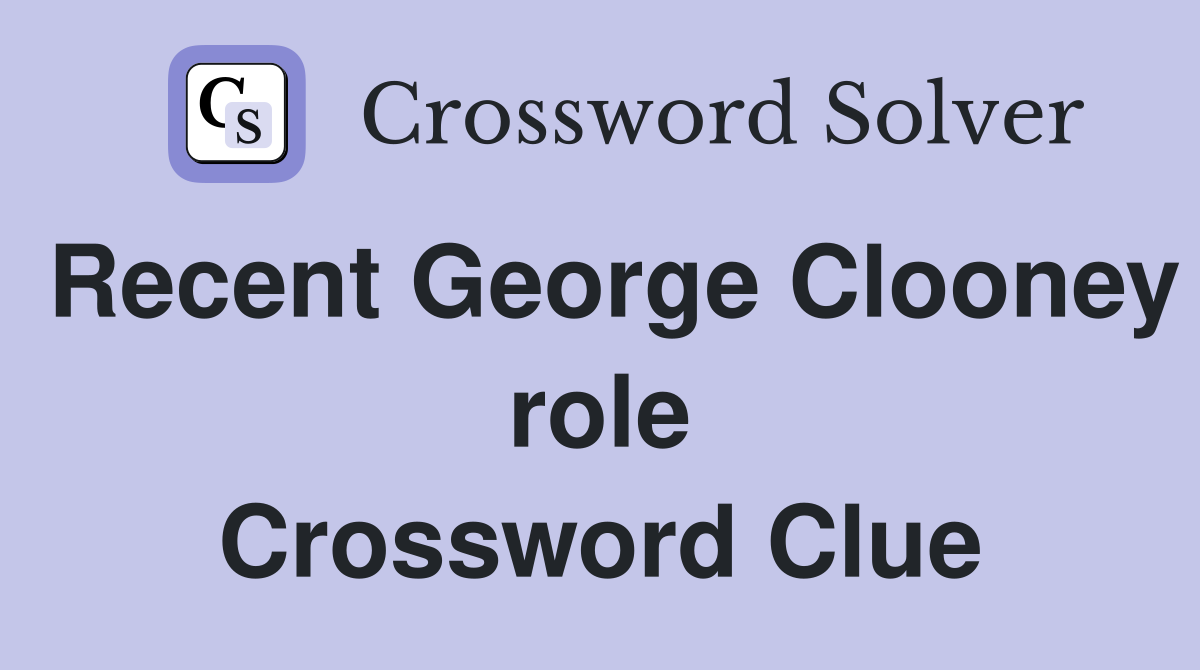 Recent George Clooney role Crossword Clue