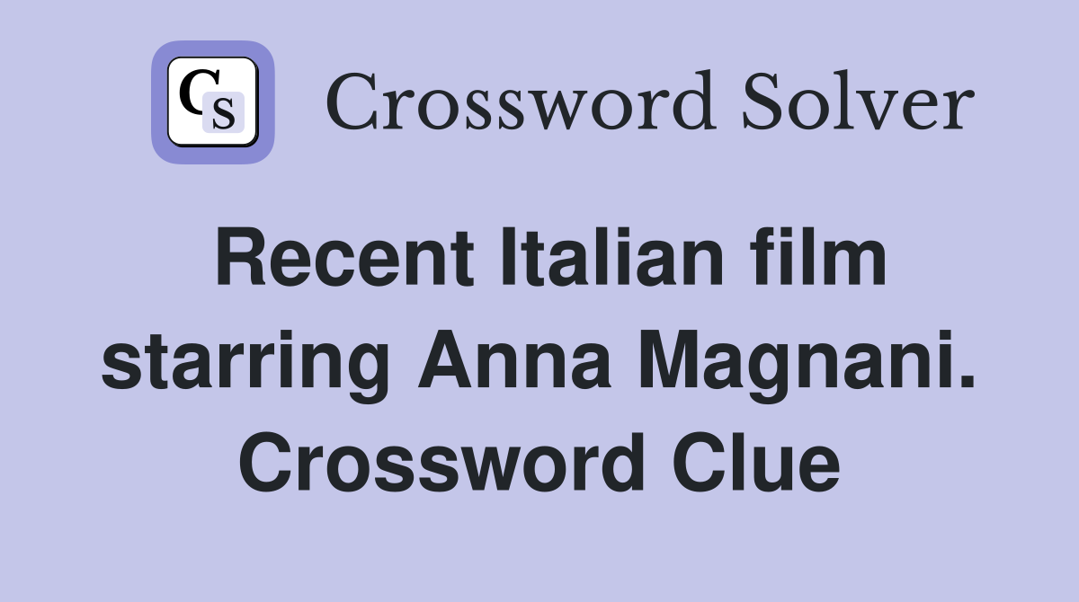 Recent Italian film starring Anna Magnani. Crossword Clue