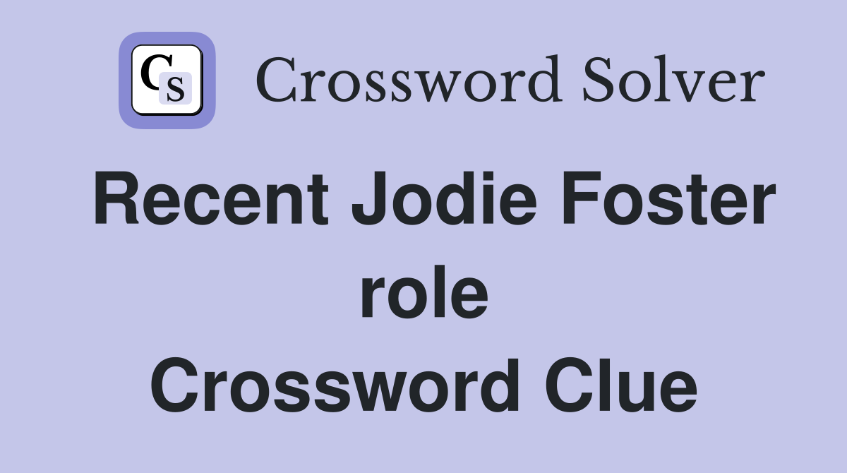Recent Jodie Foster role Crossword Clue