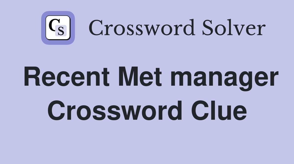Recent Met manager Crossword Clue
