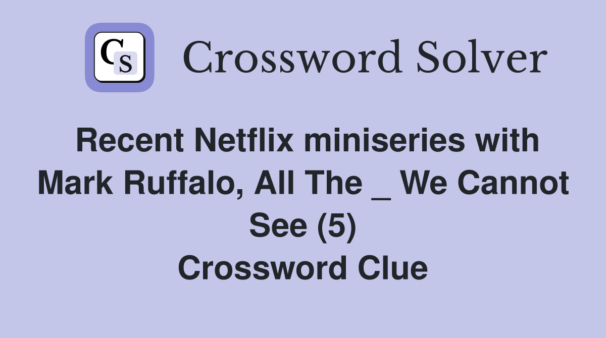 Recent Netflix miniseries with Mark Ruffalo, All The _ We Cannot See (5) Crossword Clue