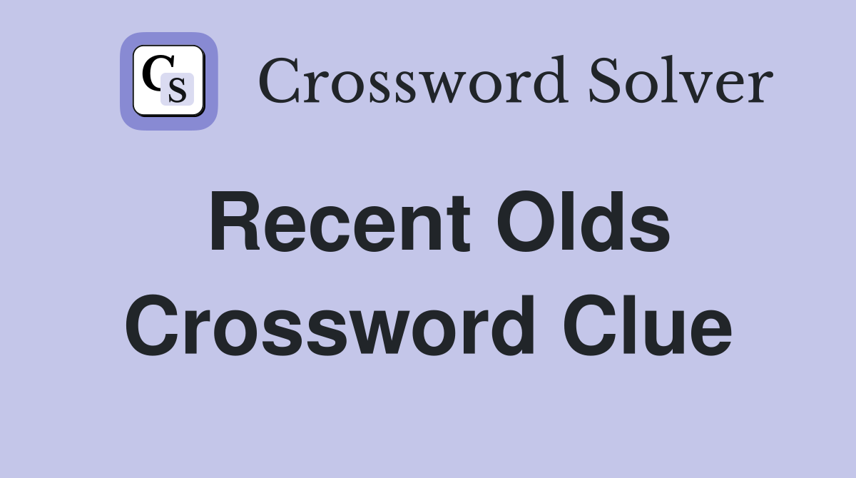 Recent Olds Crossword Clue