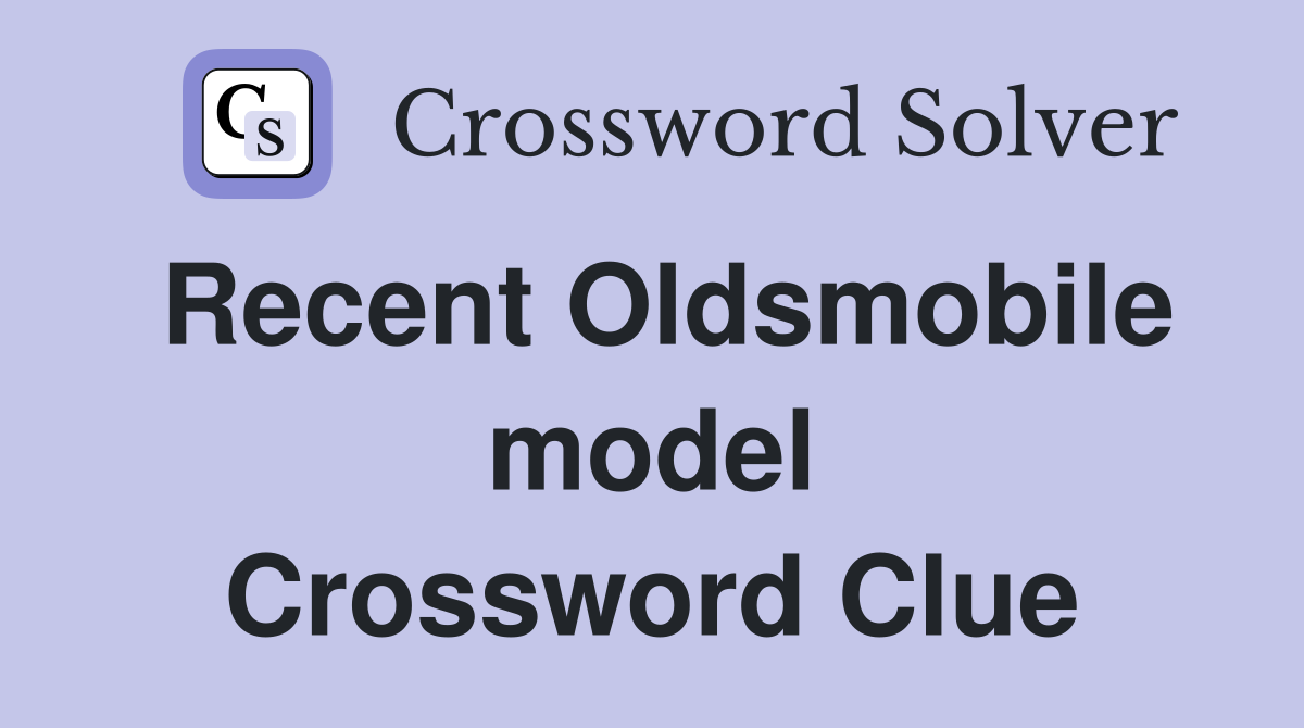 Recent Oldsmobile model Crossword Clue
