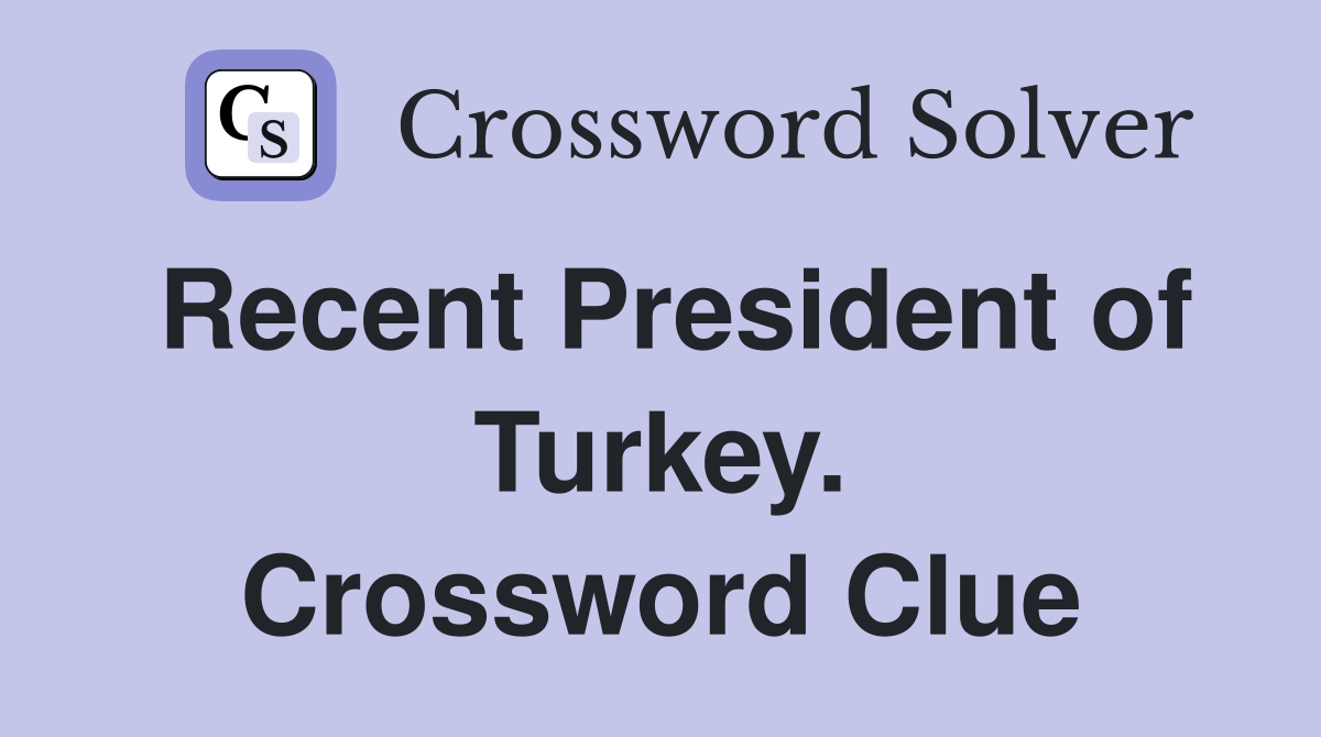 Recent President of Turkey. Crossword Clue