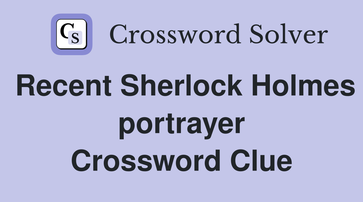 Recent Sherlock Holmes portrayer Crossword Clue