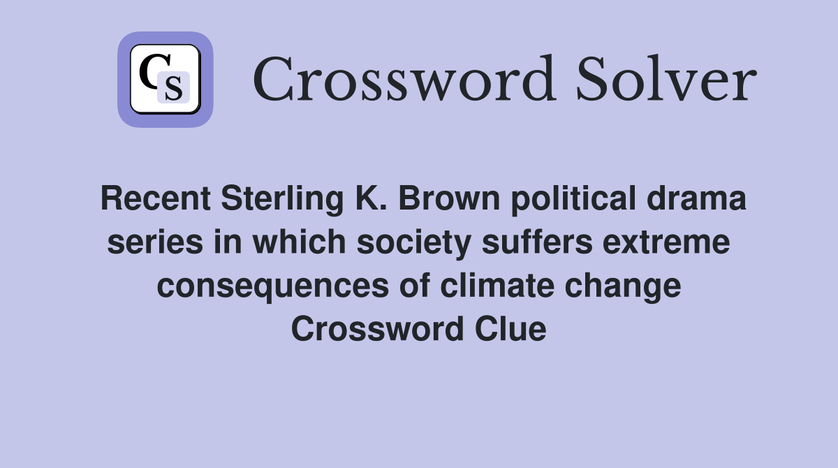Recent Sterling K. Brown political drama series in which society suffers extreme consequences of climate change Crossword Clue