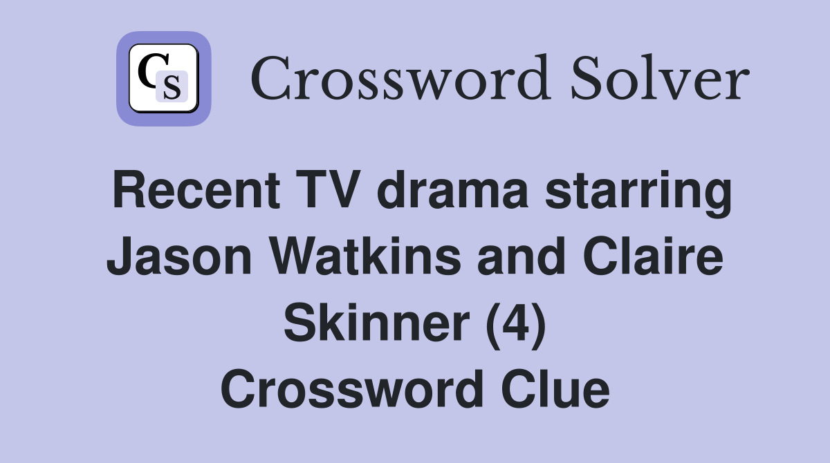 Recent TV drama starring Jason Watkins and Claire Skinner (4) Crossword Clue