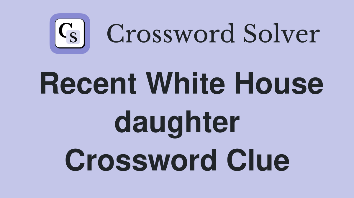 Recent White House daughter Crossword Clue