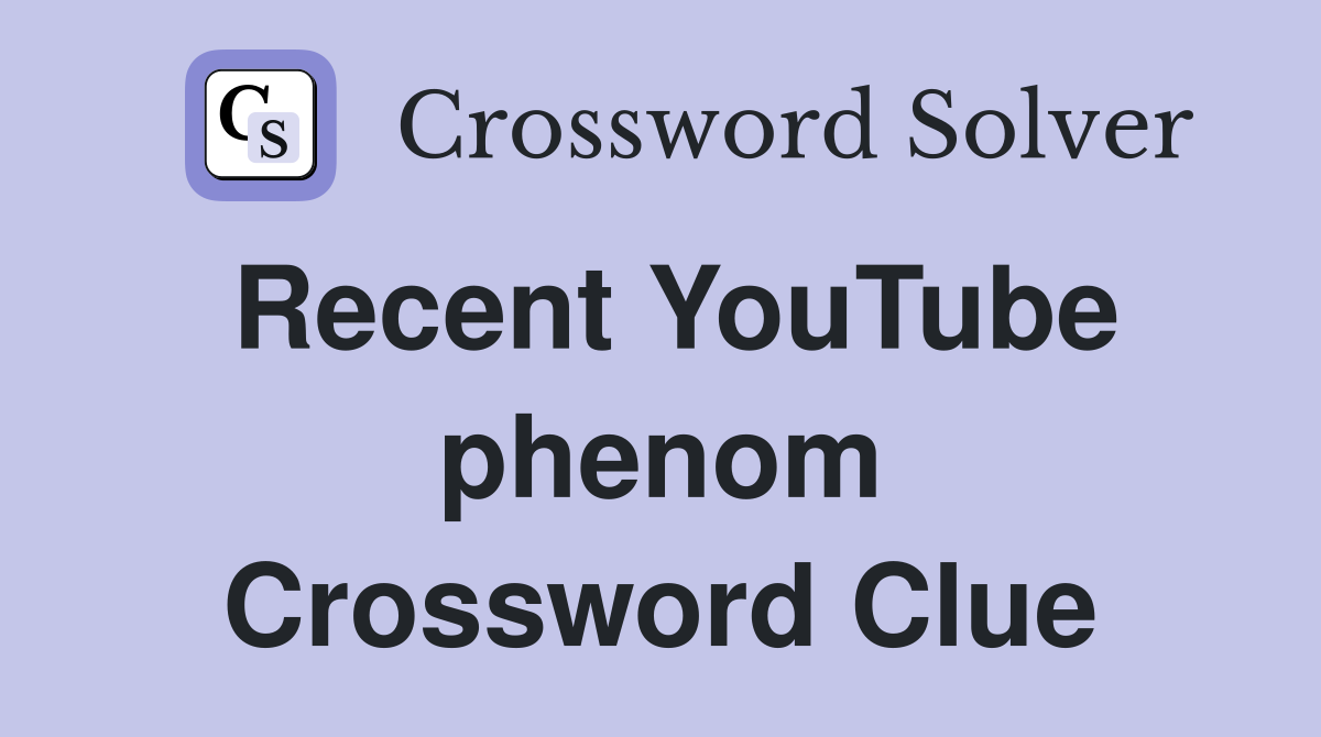 Recent YouTube phenom Crossword Clue