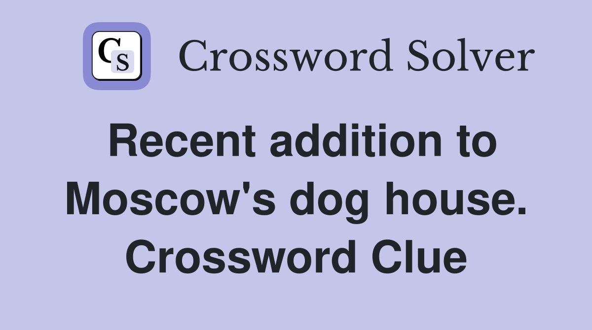 Recent addition to Moscow's dog house. Crossword Clue