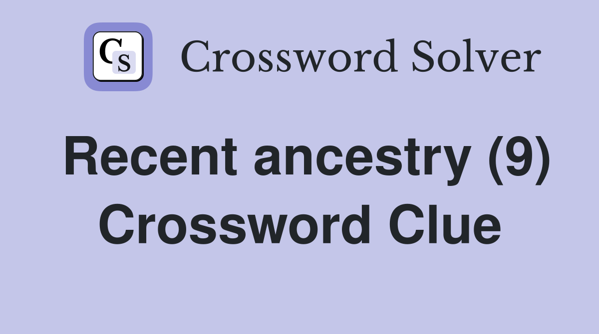 Recent ancestry (9) Crossword Clue