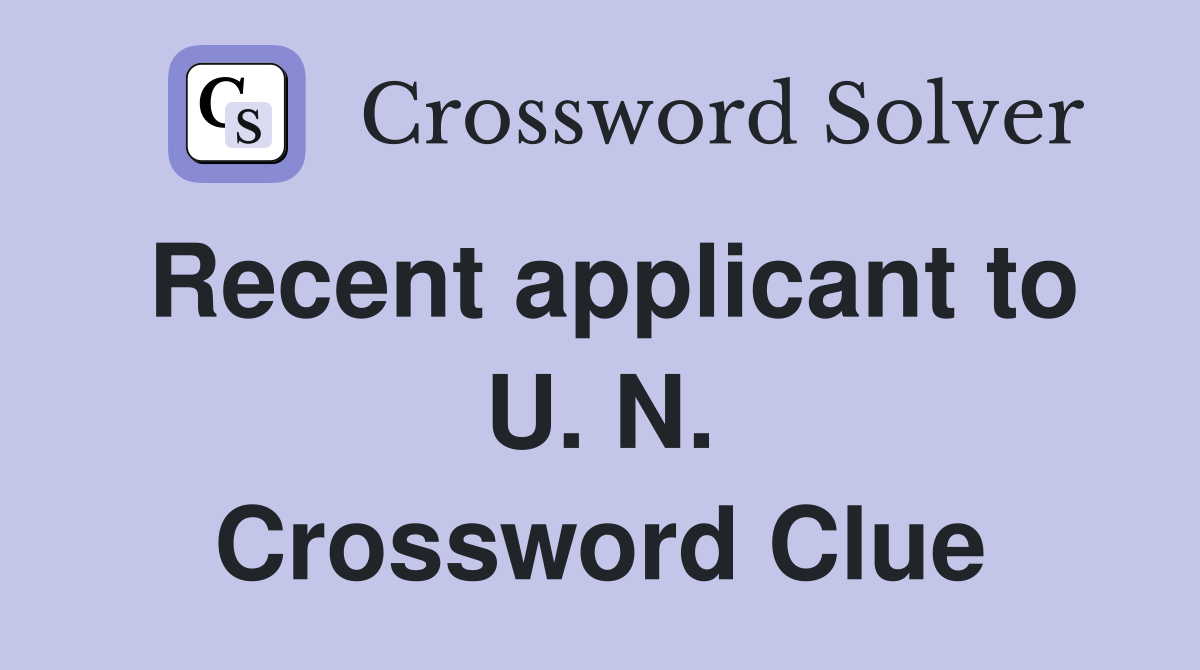 Recent applicant to U. N. Crossword Clue