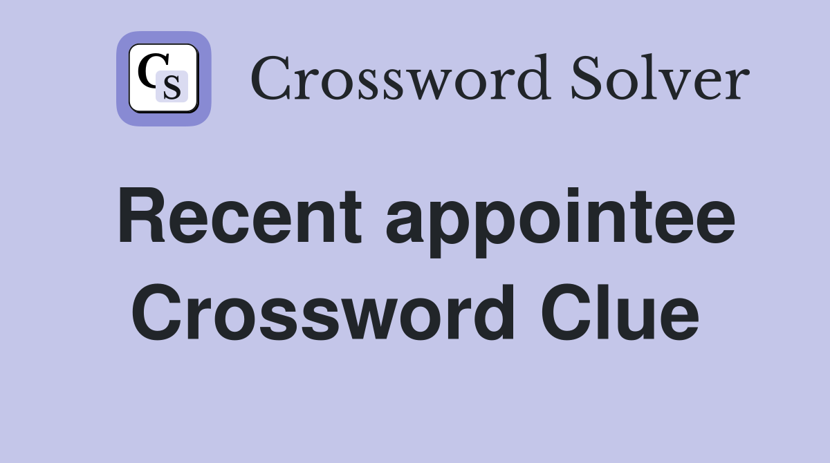 Recent appointee Crossword Clue
