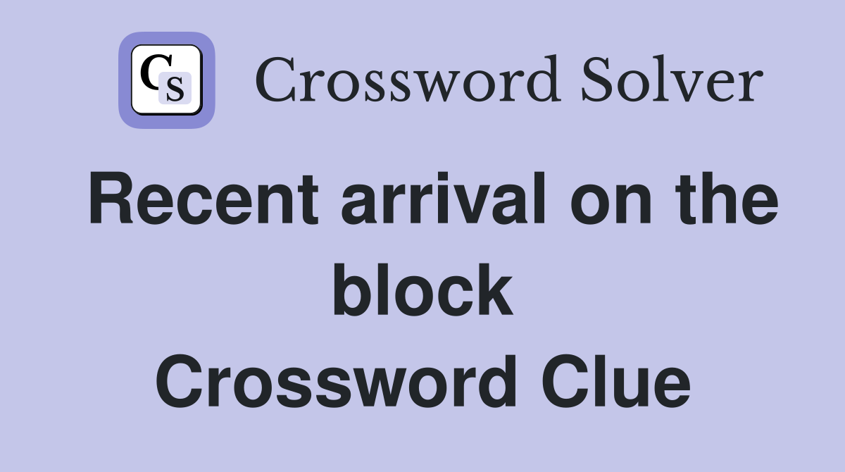 Recent arrival on the block Crossword Clue