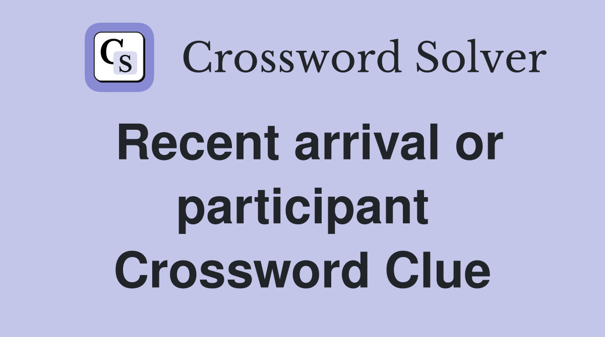 Recent arrival or participant Crossword Clue