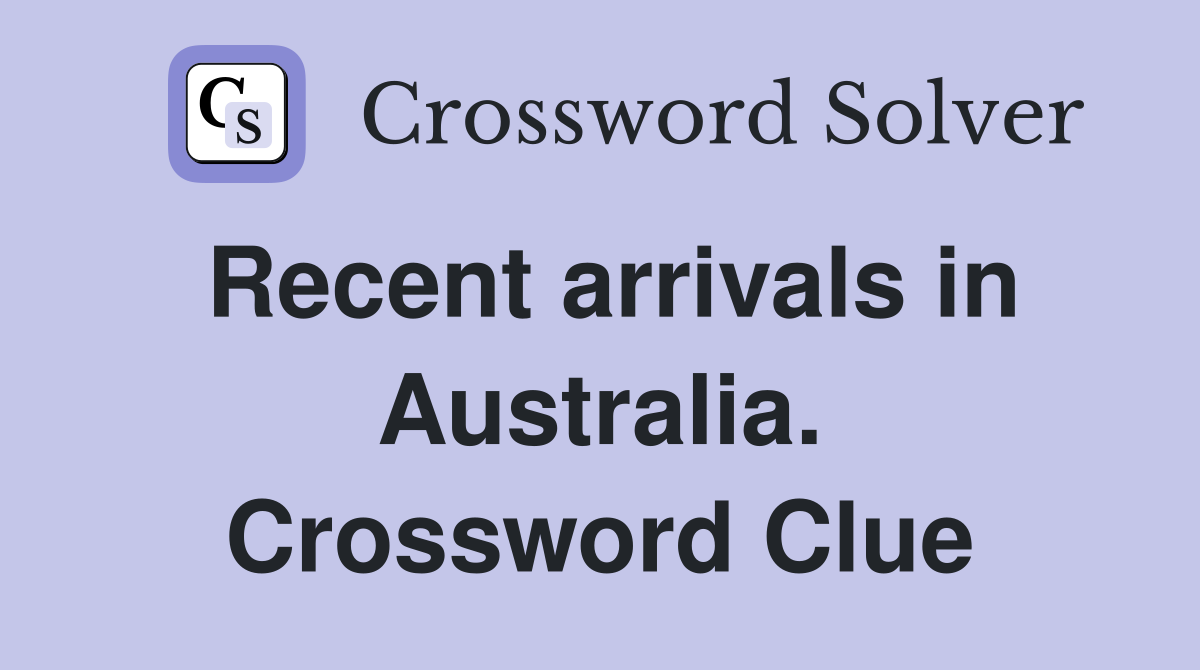Recent arrivals in Australia. Crossword Clue