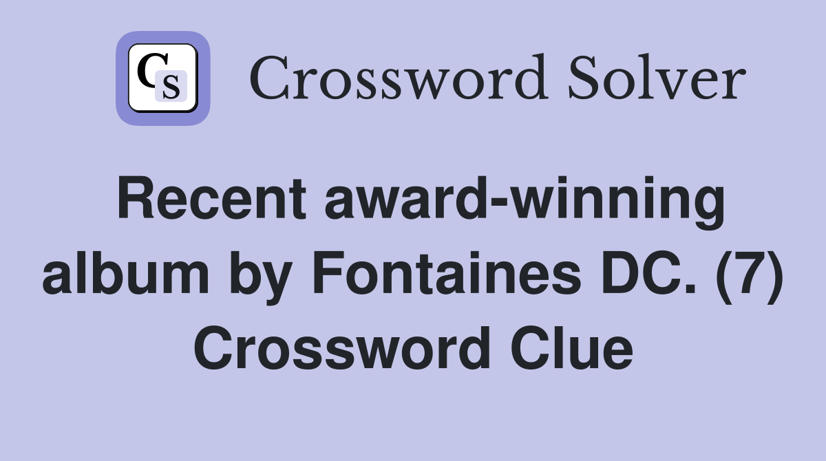 Recent award-winning album by Fontaines DC. (7) Crossword Clue